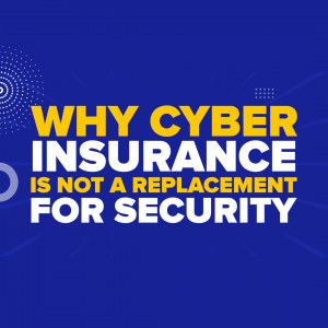 Why Cyber Insurance Is Not A Replacement For Security