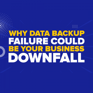 Why Data Backup Failure Could Be Your Business Downfall | MYDWARE IT ...