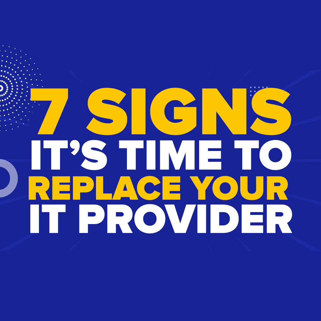 7 Signs It’s Time To Replace Your IT Provider