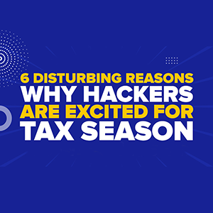 6 Disturbing Reasons Why Hackers Are Excited For Tax Season