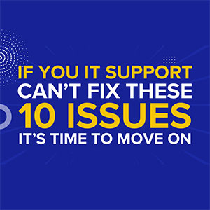 If Your IT Support Can’t Fix These 10 Issues, It’s Time to Move On
