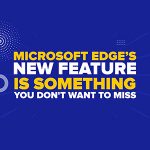 Edge’s New Feature Is Something You Don't Want To Miss
