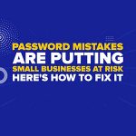 Password Mistakes Putting Small Businesses at Risk And How To Fix It