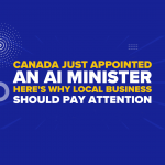 Canada Just Appointed an AI Minister—Here’s Why Local Businesses Should Pay Attention