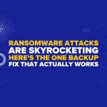 Ransomware Attacks Are Skyrocketing—Here’s the One Backup Fix That Actually Works
