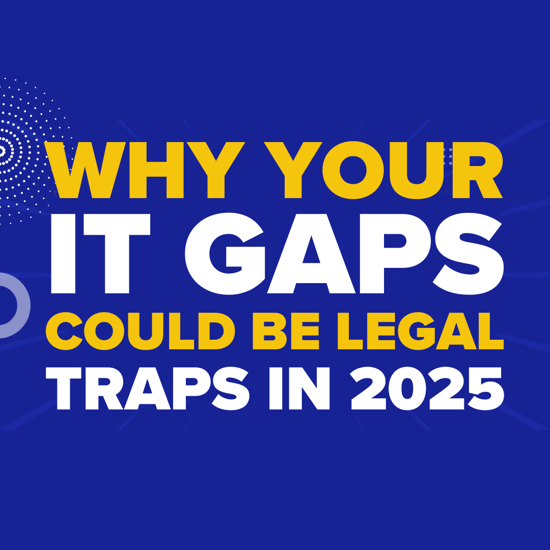 Why Your IT Gaps Could Be Legal Traps in 2025