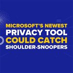 Microsoft’s Newest Privacy Tool Could Catch Shoulder-Snoopers