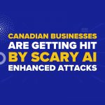 Canadian Businesses Are Getting Hit by Scary AI-Enhanced Hacks