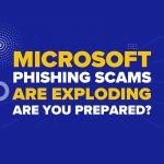 Microsoft Phishing Scams Are Exploding: Are You Prepared?