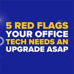5 Red Flags Your Office Tech Needs an Upgrade ASAP