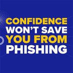 Confidence Won’t Save You from Phishing