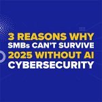 3 Reasons Why SMBs Can’t Survive 2025 Without AI Cybersecurity