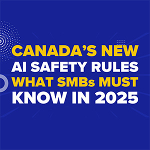 Canada’s New AI Safety Rules: What SMBs Must Know in 2025
