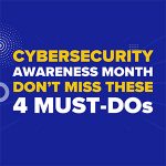 Cybersecurity Awareness Month: Don’t Miss These 4 Must-Do’s