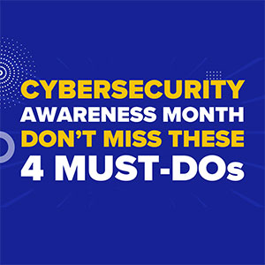 Cybersecurity Awareness Month: Don’t Miss These 4 Must-Do’s