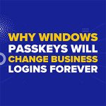 Why Windows Passkeys Will Change Business Logins Forever