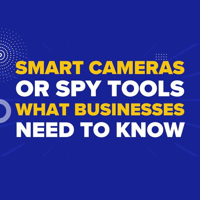 Smart Cameras or Spy Tools? What Businesses Need to Know