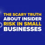 The Scary Truth About Insider Risk in Small Businesses