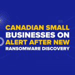 Canadian Small Businesses on Alert After New Ransomware Discovery