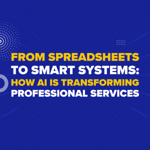 From Spreadsheets to Smart Systems: How AI Is Transforming Professional Services