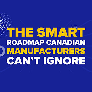The Smart Roadmap Canadian Manufacturers Can’t Ignore
