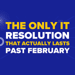 The Only IT Resolution That Actually Lasts Past February