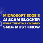 Microsoft Edge’s AI Scam Blocker: What The GTA & Ontario SMBs Must Know