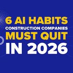 6 AI Habits Construction Companies Must Quit in 2026