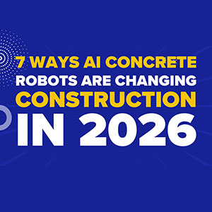 7 Ways AI Concrete Robots Are Changing Construction in 2026