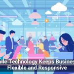Mobile Technology Keeps Businesses Flexible and Responsive